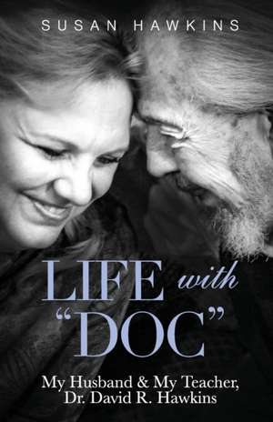 Life with Doc: My Husband & My Teacher, Dr. David R. Hawkins de Susan Hawkins