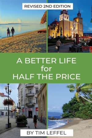 A Better Life for Half the Price - 2nd Edition de Tim Leffel