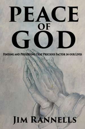 Peace of God: Finding and Preserving that Precious Factor in our Lives de Jim Rannells