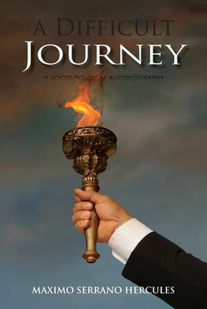 A Difficult Journey: A Socio-political Autobiography de Maximo Serrano Hercules