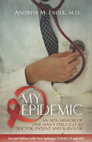 My Epidemic: An AIDS Memoir of One Man's Struggle as Doctor, Patient and Survivor de Andrew M. Faulk