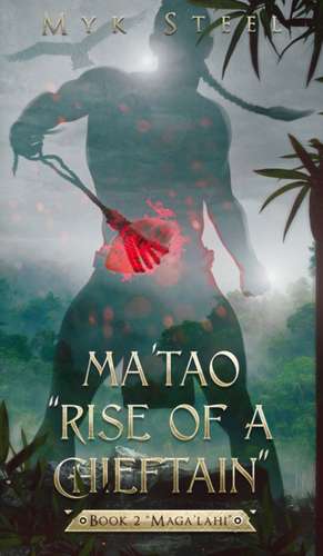 Ma'tao "Rise Of A Chieftain" Book 2 "Maga'lahi" de Myk Steel