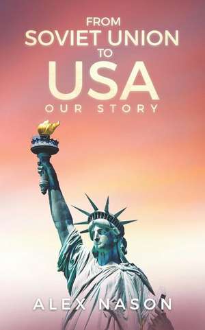 From Soviet Union to USA: Our Story de Alex Nason