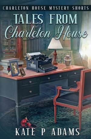 Tales from Charleton House de Kate P Adams