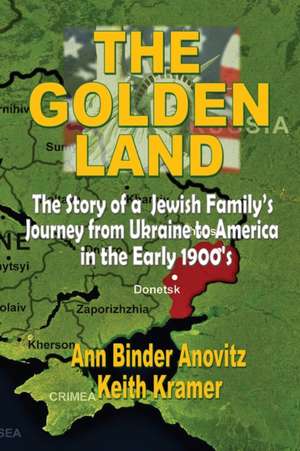 The Golden Land: The Story of a Jewish Family's Journey from Ukraine to America in the Early 1900's de Ann Binder Anovitz