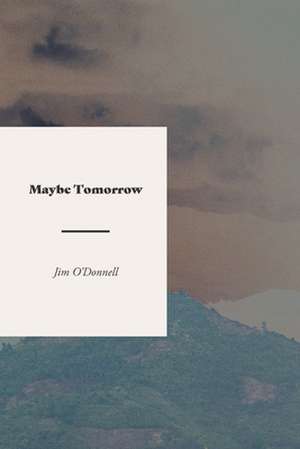 Maybe Tomorrow: A Novel of the Vietnam War de Jim O'Donnell