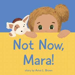 Not Now, Mara! de Aviva L. Brown