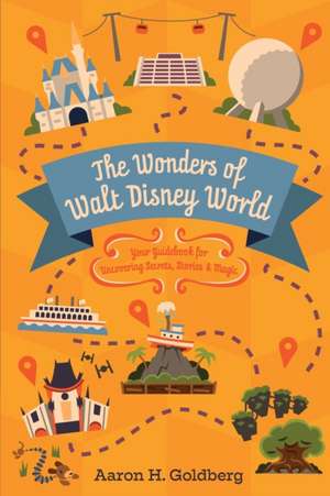 The Wonders of Walt Disney World de Aaron H. Goldberg