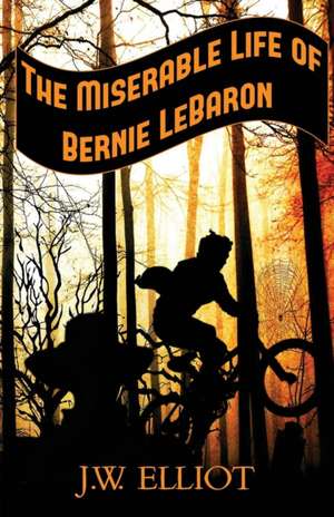 The Miserable Life of Bernie LeBaron de J. W. Elliot