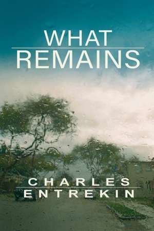 What Remains de Charles Entrekin