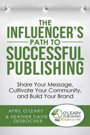 The Influencer's Path to Successful Publishing de April O'Leary