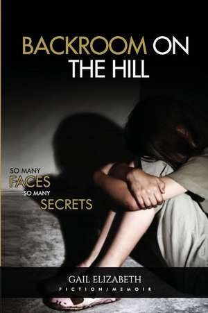 Backroom on the Hill: So Many Faces So Many Secrets de Gail Elizabeth