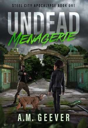 Undead Menagerie: A Post-Apocalyptic Survival Thriller (Steel City Apocalypse #1) de Geever, A M