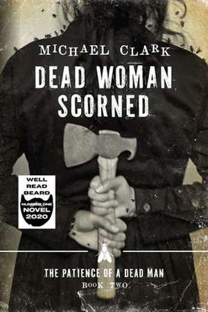 Dead Woman Scorned: The Patience of a Dead Man Book Two de Michael Clark