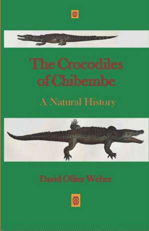 The Crocodiles of Chibembe: A Natural History de David Ollier Weber