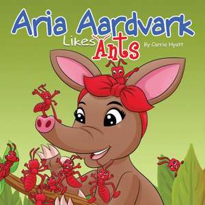 Aria Aardvark Likes Ants de Carrie Ann Hyatt