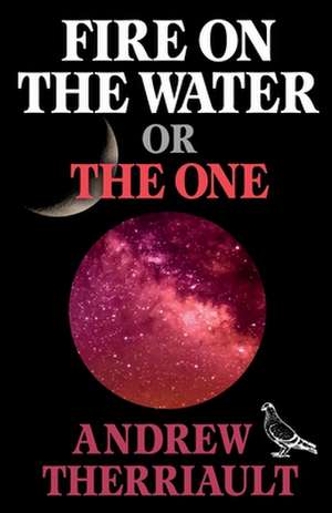 Fire on the Water or The One de Andrew Therriault