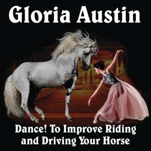 Dance! to Improve Riding and Driving Your Horse de Gloria Austin