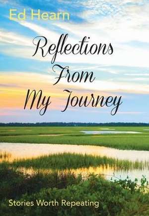 Reflections From My Journey: Stories Worth Repeating de Ed Hearn