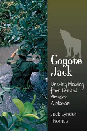 Coyote Jack: Drawing Meaning from Life and Vietnam--A Memoir de Jack Lyndon Thomas