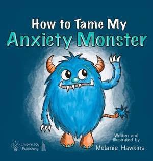 How To Tame My Anxiety Monster de Melanie A Hawkins