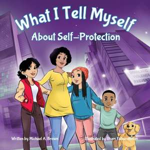 What I Tell Myself About Self-Protection de Michael A Brown