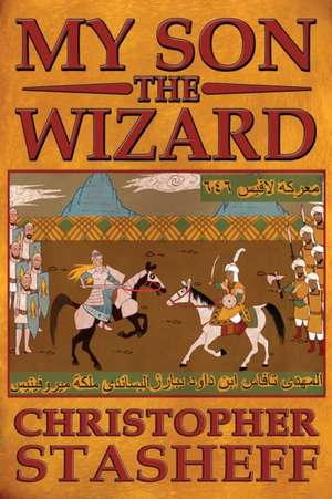 My Son, the Wizard de Christopher Stasheff