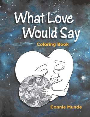 What Love Would Say: Coloring Book de Connie Munde