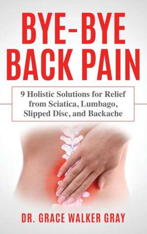 Bye-Bye Back Pain de Grace Walker Gray