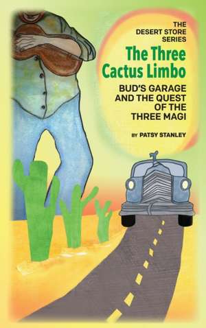 The Three Cactus Limbo Bud's Garage and the Quest of the Three Magi de Patsy Stanley