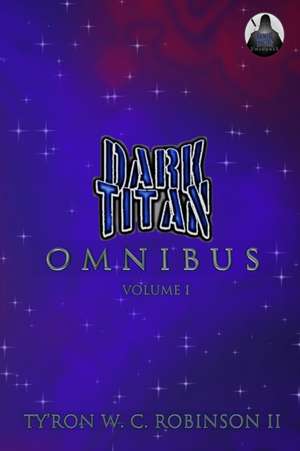 Dark Titan Universe Omnibus de Ty'Ron W. C. Robinson II