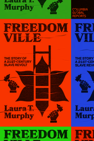 Freedomville: The Story of a 21st-Century Slave Revolt de Laura T. Murphy