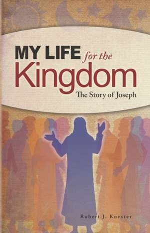 My Life for the Kingdom: The Story of Joseph de Robert J. Koester