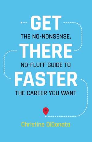 Get There Faster: The no-nonsense, no-fluff guide to the career you want de Christine Didonato