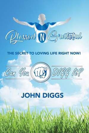 Blessedngrateful: The Secret to Loving Life Right Now! de John Diggs