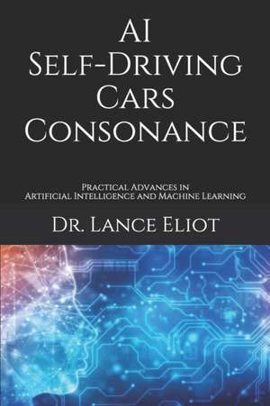 AI Self-Driving Cars Consonance: Practical Advances in Artificial Intelligence and Machine Learning de Lance Eliot