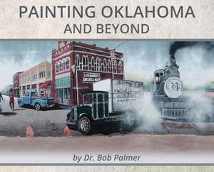 Painting Oklahoma and Beyond de Bob Palmer