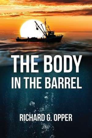 The Body in the Barrel de Richard G. Opper