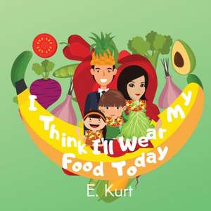 I Think I'll Wear My Food Today de Elsa Kurt