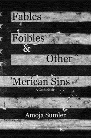 Fables, Foibles & Other 'Merican Sins de Amoja Sumler