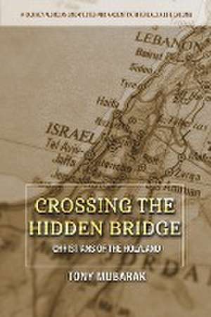 Crossing The Hidden Bridge de Tony Mubarak