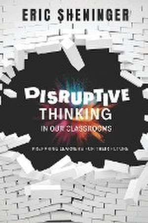 Disruptive Thinking in Our Classrooms de Eric Sheninger