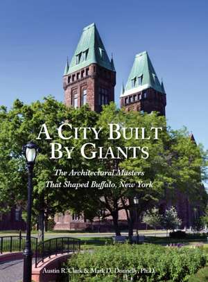 A City Built By Giants: The Architectural Masters That Shaped Buffalo, New York de Austin R. Clark