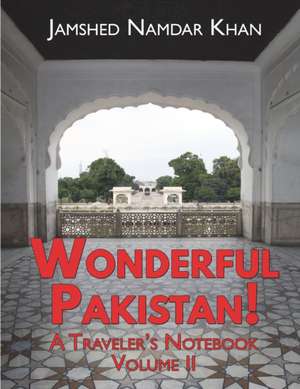 Wonderful Pakistan! A Traveler's Notebook: Volume 2 de Jamshed Namdar Khan