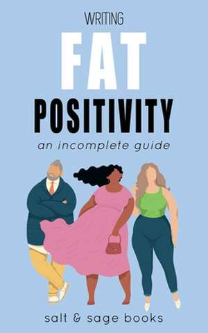 Writing Fat Positivity: An Incomplete Guide de Salt and Sage Books