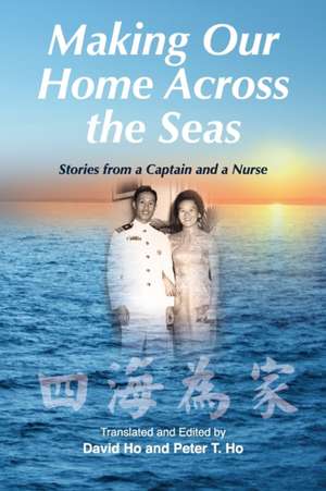 Making Our Home Across the Seas: Stories from a Captain and a Nurse de Peter T. Ho