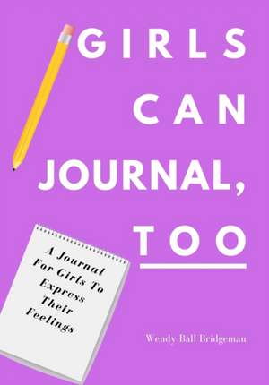 Girls Can Journal, Too de Wendy Ball Bridgeman