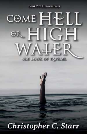 Come Hell or High Water: The Book of Raphael de Christopher C. Starr