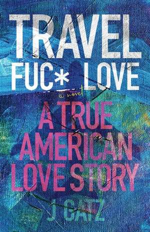 Travel Fuck Love de J. Gatz