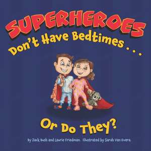 Superheroes Don't Have Bedtimes ... Or Do They?: A Story about the Power of a Good Night's Sleep de Zack Bush